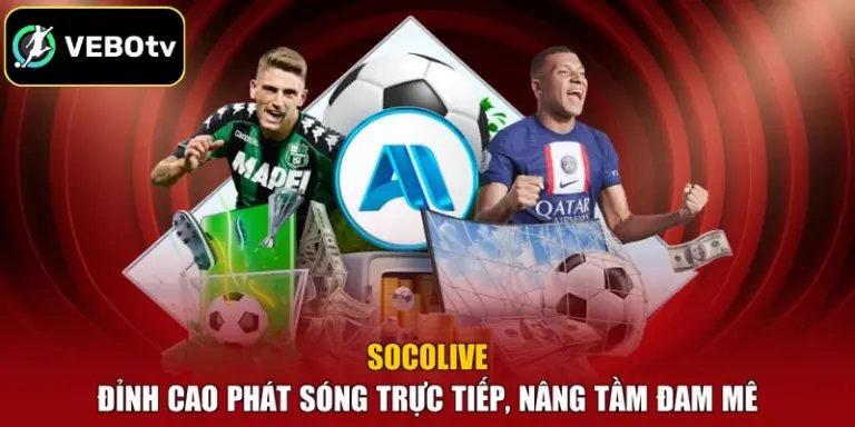 Socolive - Đỉnh Cao Phát Sóng Trực Tiếp, Nâng Tầm Đam Mê